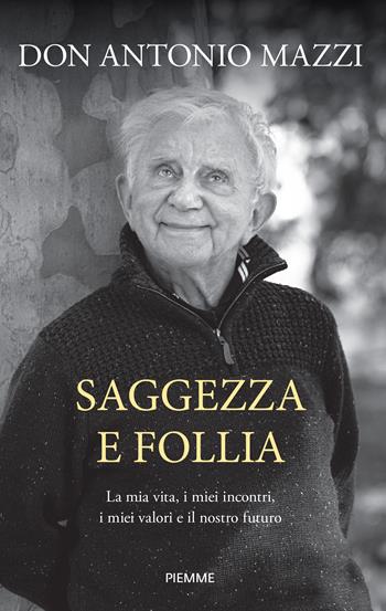 Saggezza e follia. La mia vita, i miei incontri, i miei valori e il nostro futuro - Antonio Mazzi - Libro Piemme 2025, Saggi PM | Libraccio.it