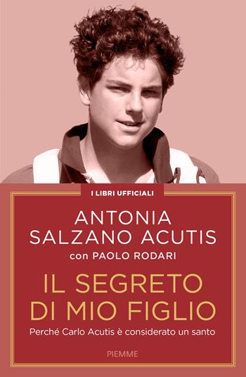 Il segreto di mio figlio. Perché Carlo Acutis è considerato un santo. Nuova ediz. - Antonia Salzano Acutis, Paolo Rodari - Libro Piemme 2025 | Libraccio.it