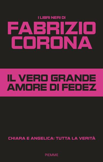 Il vero grande amore di Fedez. Chiara e Angelica: tutta la verità - Fabrizio Corona - Libro Piemme 2025, Saggi PM | Libraccio.it