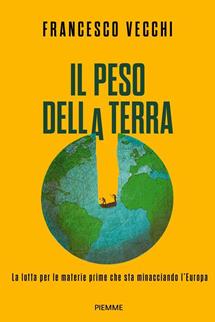 Il peso della terra. La lotta per le materie prime che sta minacciando l'Europa - Francesco Vecchi - Libro Piemme 2026, Saggi PM | Libraccio.it