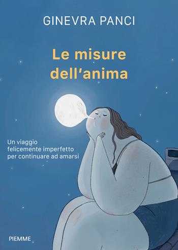 Le misure dell'anima. Un viaggio felicemente imperfetto per continuare ad amarsi - Ginevra Panci - Libro Piemme 2025, Varia | Libraccio.it