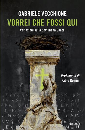 Vorrei che fossi qui. Variazioni sulla Settimana Santa - Gabriele Vecchione - Libro Piemme 2026 | Libraccio.it