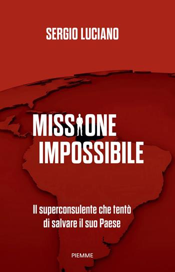 Missione impossibile. Il superconsulente che tentò di salvare il suo Paese - Sergio Luciano - Libro Piemme 2026 | Libraccio.it
