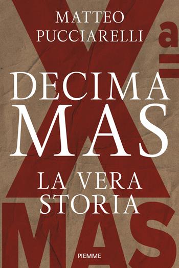 Decima MAS. La vera storia - Matteo Pucciarelli - Libro Piemme 2026, Saggi PM | Libraccio.it
