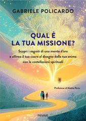 Qual è la tua missione? Scopri i segreti di una mente d'oro e allinea il tuo cuore al disegno della tua anima con le costellazioni spirituali