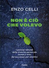 Non è ciò che volevo. I principi naturali della crescita personale contro il mito del successo per obiettivi