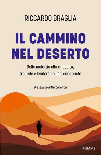 Il cammino nel deserto. Dalla malattia alla rinascita, tra fede e leadership imprenditoriale - Riccardo Braglia - Libro Piemme 2026 | Libraccio.it