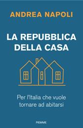 La Repubblica della casa. Per l'Italia che vuole tornare ad abitarsi