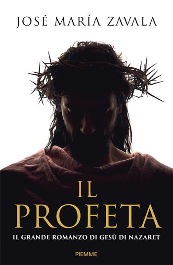 Il Profeta. Il grande romanzo di Gesù di Nazareth - José María Zavala - Libro Piemme 2026 | Libraccio.it
