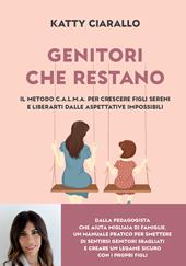 Genitori che restano. Il metodo C.A.L.M.A. per crescere figli sereni e liberarti dalle aspettative impossibili