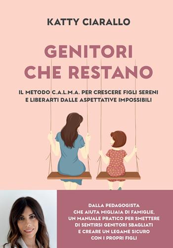 Genitori che restano. Il metodo C.A.L.M.A. per crescere figli sereni e liberarti dalle aspettative impossibili - Katty Ciarallo - Libro Piemme 2026, Varia | Libraccio.it