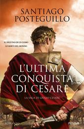 L'ultima conquista di Cesare. La saga di Giulio Cesare