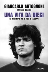 Una vita da dieci. La mia storia tra la Viola e l'Azzurro