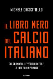 Il libro nero del calcio italiano. Gli scandali, le verità omesse, le idee per ripartire