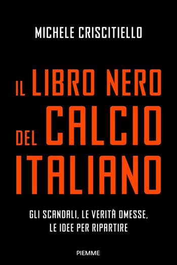 Il libro nero del calcio italiano. Gli scandali, le verità omesse, le idee per ripartire - Michele Criscitiello - Libro Piemme 2026, Saggi PM | Libraccio.it