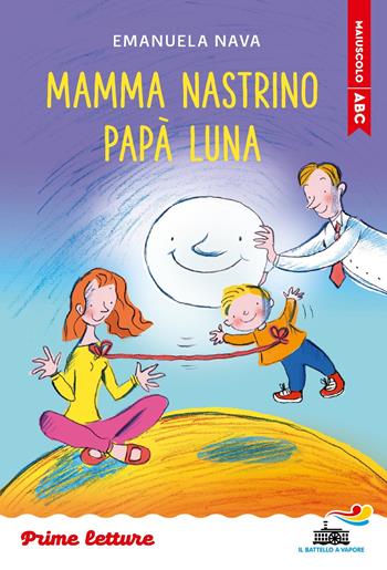 Mamma Nastrino, papà Luna. Stampatello maiuscolo - Emanuela Nava - Libro Piemme 2025, Il battello a vapore. Prime letture | Libraccio.it
