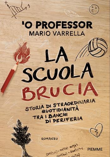 La scuola brucia. Storia di straordinaria quotidianità tra i banchi di periferia - Mario 'O Professor Varrella - Libro Piemme 2025 | Libraccio.it