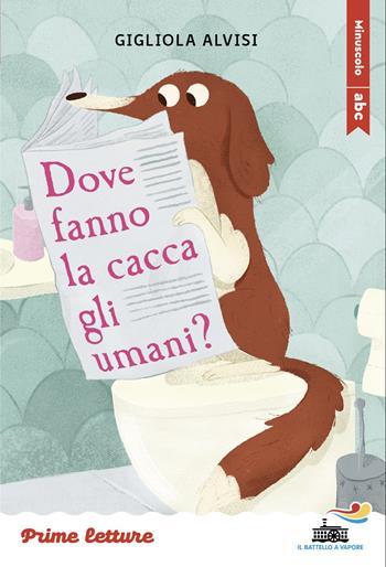 Dove fanno la cacca gli umani? Stampatello minuscolo. Ediz. a colori - Gigliola Alvisi - Libro Piemme 2025, Il battello a vapore. Prime letture | Libraccio.it