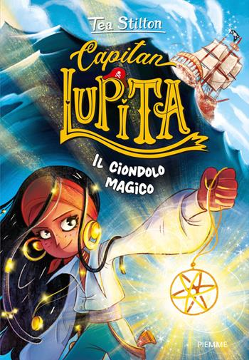 Il ciondolo magico. Capitan Lupita - Tea Stilton - Libro Piemme 2026 | Libraccio.it