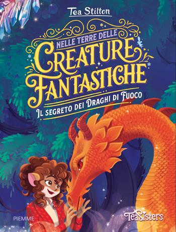 Il segreto dei draghi di fuoco. Nelle terre delle creature fantastiche - Tea Stilton - Libro Piemme 2026, One shot | Libraccio.it