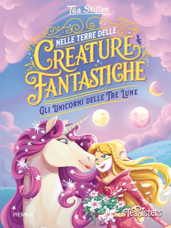 Gli Unicorni delle Tre Lune. Nelle terre delle creature fantastiche - Tea Stilton - Libro Piemme 2026, One shot | Libraccio.it