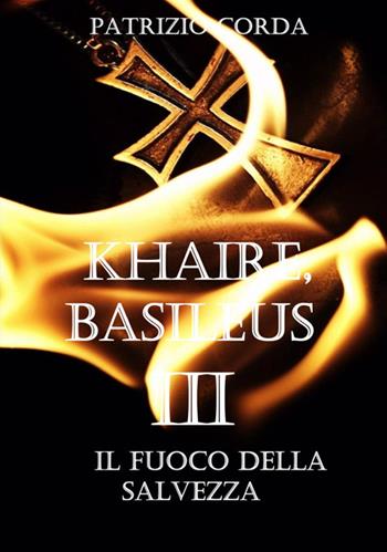 Il fuoco della salvezza. Khaire, Basileus. Nuova ediz.. Vol. 3 - Patrizio Corda - Libro StreetLib 2025 | Libraccio.it