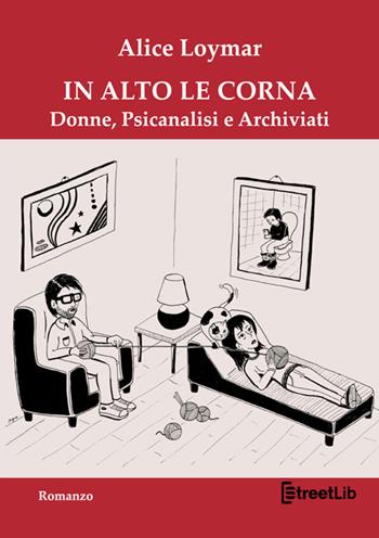 In alto le corna. Donne, psicanalisi e archiviati - Alice Loymar - Libro StreetLib 2025 | Libraccio.it