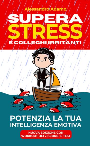 Supera stress e colleghi irritanti. Potenzia la tua intelligenza emotiva - Alessandro Adamo - Libro StreetLib 2025 | Libraccio.it