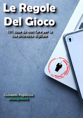 Le regole del gioco. 101 cose da non fare per la tua sicurezza digitale - Giovanni Popolizio - Libro StreetLib 2025 | Libraccio.it