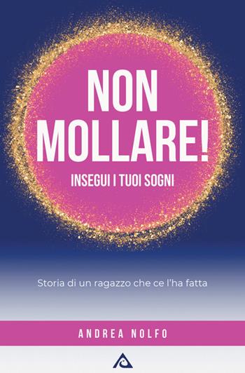 Non mollare! Insegui i tuoi sogni. Storia di un ragazzo che ce l'ha fatta - Andrea Salvatore Nolfo - Libro StreetLib 2025 | Libraccio.it