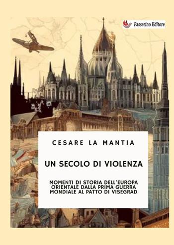 Un secolo di violenza. Momenti di storia dell'Europa orientale dalla Prima guerra mondiale al patto di Visegrad - Cesare La Mantia - Libro StreetLib 2025 | Libraccio.it