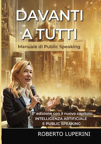 Davanti a tutti. Manuale di public speaking. Ediz. ampliata - Roberto Luperini - Libro StreetLib 2025 | Libraccio.it