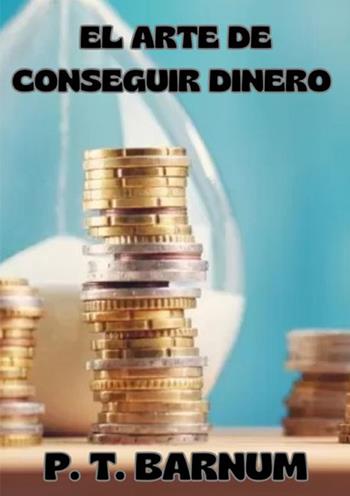 El arte de conseguir dinero - Phineas Taylor Barnum - Libro StreetLib 2025 | Libraccio.it