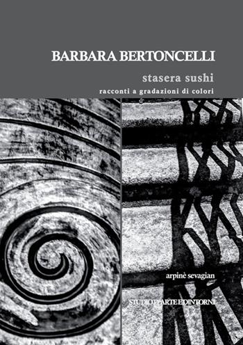Barbara Bertoncelli. Stasera sushi. Racconti a gradazioni di colori. Ediz. illustrata - Arpinè Sevagian - Libro StreetLib 2025 | Libraccio.it