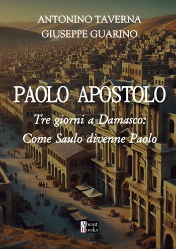 L'Apostolo Paolo. Tre giorni a Damasco: come Saulo divenne Paolo - Antonino Taverna, Giuseppe Guarino - Libro StreetLib 2025 | Libraccio.it