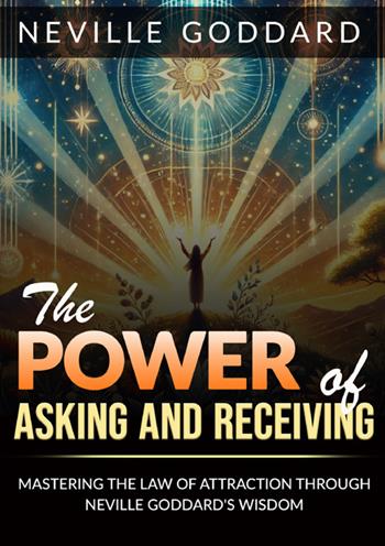 The power of asking and receiving. Mastering the law of attraction through Neville Goddard's teachings - Neville Goddard - Libro StreetLib 2025 | Libraccio.it