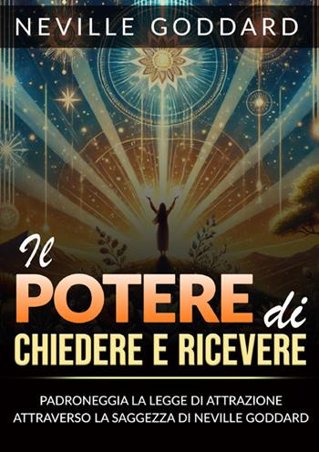 Il potere di chiedere e ricevere. Padroneggia la legge dell'attrazione attraverso gli insegnamenti di Neville Goddard - Neville Goddard - Libro StreetLib 2025 | Libraccio.it
