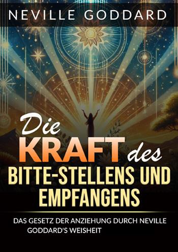Die kraft des bitte stellens und empfangens. Das Gesetz der anziehung durch Neville Goddard's weisheit beherrschen - Neville Goddard - Libro StreetLib 2025 | Libraccio.it