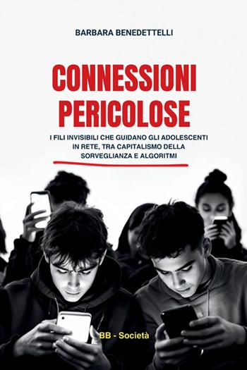 Connessioni pericolose. I fili invisibili che guidano gli adolescenti in rete tra capitalismo della sorveglianza e algoritmi - Barbara Benedettelli - Libro StreetLib 2025 | Libraccio.it