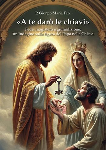 «A te darò le chiavi». Fede, magistero e giurisdizione: un'indagine sulla figura del Papa nella Chiesa - Giorgio Maria Faré - Libro StreetLib 2025 | Libraccio.it