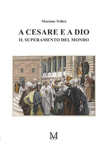 A Cesare e a Dio. Il superamento del mondo - Massimo Trifirò - Libro StreetLib 2025 | Libraccio.it