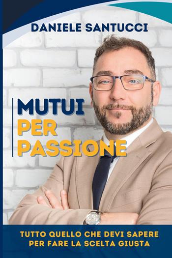 Mutui per passione. Tutto quello che devi sapere per fare la scelta giusta - Daniele Santucci - Libro StreetLib 2025 | Libraccio.it