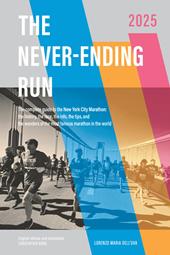 The never-ending run. The complete guide to the New York City Marathon: the history, the race, the info, the tips, and the wonders of the most famous marathon in the world