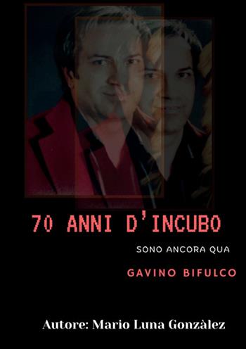 70 anni d'incubo. Sono ancora qua. Gavino Bifulco - Mario Luna Gonzalez - Libro StreetLib 2025 | Libraccio.it
