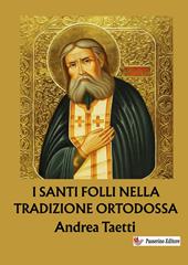 I santi folli nella tradizione ortodossa. Dalle origini ai giorni nostri. Nuova ediz.