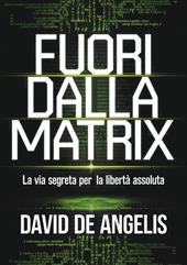 Fuori dalla Matrix. La via segreta per la libertà assoluta