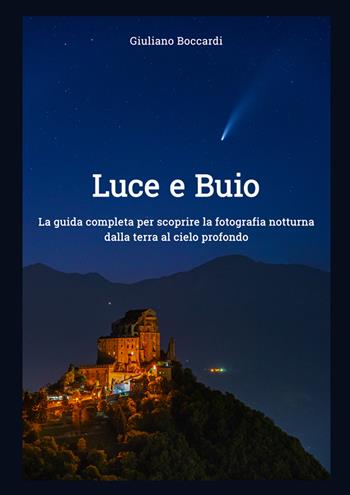 Luce e buio. La guida completa per scoprire la fotografia notturna dalla terra al cielo profondo - Giuliano Boccardi - Libro StreetLib 2025 | Libraccio.it