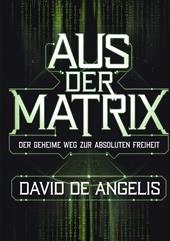 Aus der Matrix. Der geheime weg zur absoluten freiheit. Wie man die Fesseln des Systems sprengt, sich von Mustern befreit und Wohlstand aufbaut, ohne auf traditionelle Weise zu arbeiten