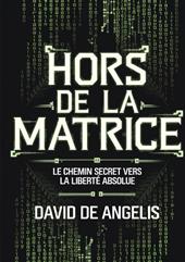 Hors de la Matrice. Le chemin secret vers la liberté absolue. Comment briser les chaînes du système, s'affranchir des schémas et construire sa richesse sans travailler de manière traditionnelle?