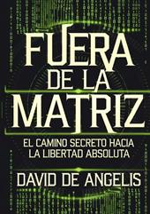 Fuera de la Matriz: el camino secreto hacia la libertad absoluta